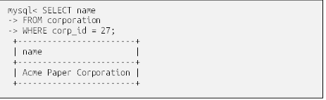 mysql< SELECT name
-> FROM corporation
-> WHERE corp_id = 27;
 +------------------------+
 | name                   |
 +------------------------+
 | Acme Paper Corporation |
 +------------------------+

